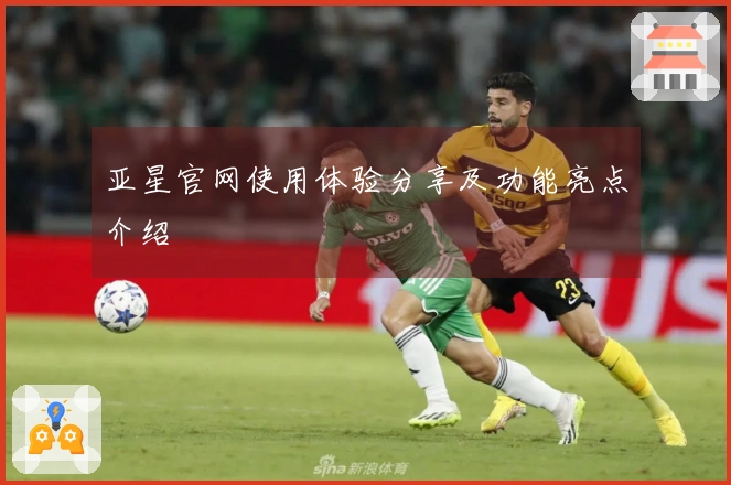 亚星官网使用体验分享及功能亮点介绍