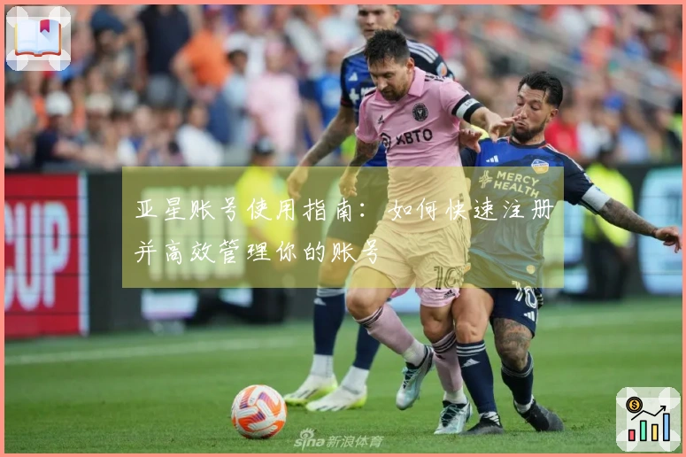 亚星账号使用指南：如何快速注册并高效管理你的账号